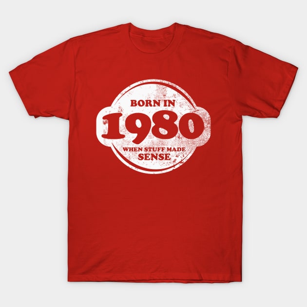 Born In 1980 When Stuff Made Sense T-Shirt by TCP